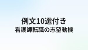 看護師転職の志望動機【例文10選】面接で通る書き方のコツ