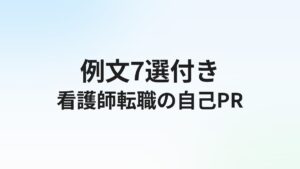 看護師転職の自己PR【例文7選】強みの見つけ方と書き方のコツ