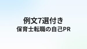 保育士転職の自己PR【例文7選】強みの見つけ方と書き方のコツ