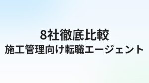 【2026年最新】施工管理向け転職エージェントおすすめ比較｜建設業界特化と総合型の選び方