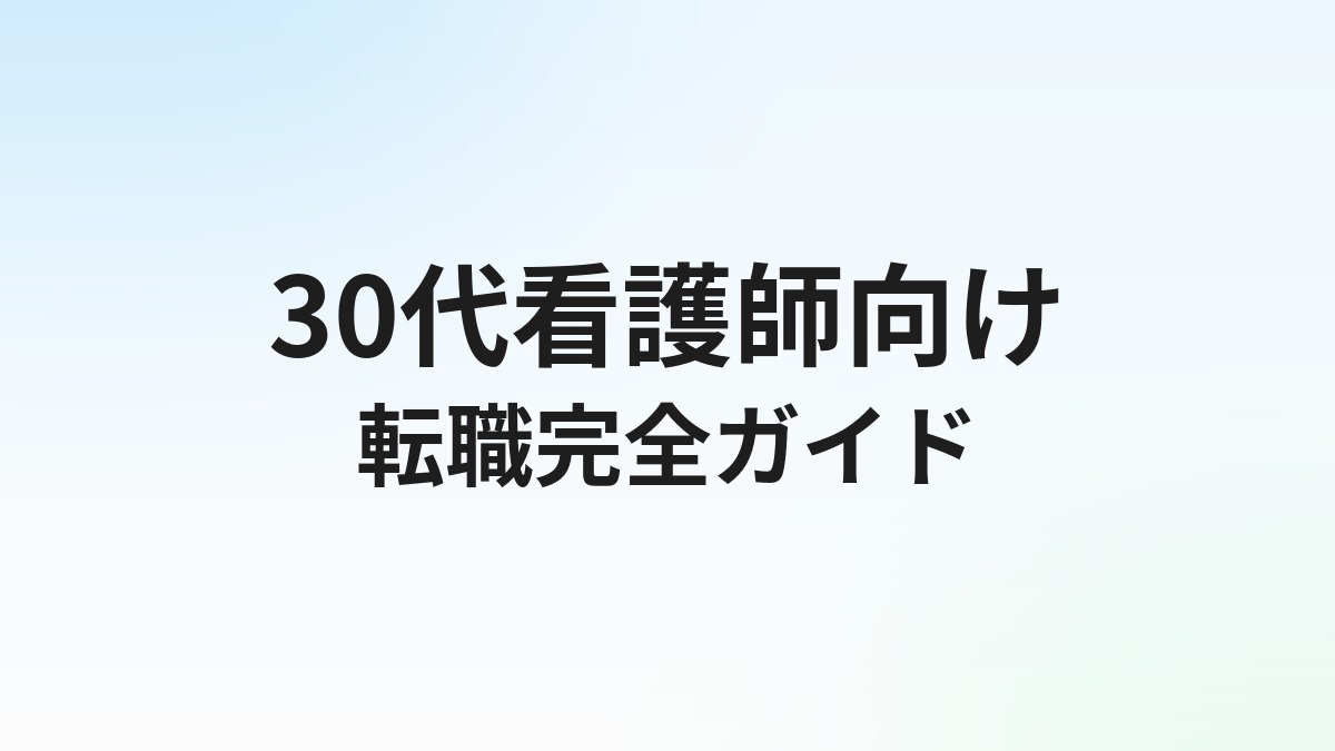 30代看護師の転職完全ガイド｜失敗しない転職先の選び方と年収アップ術