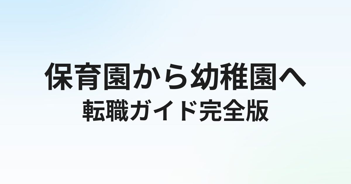 保育士から幼稚園・こども園への転職ガイド｜違い・メリット・手続きを解説