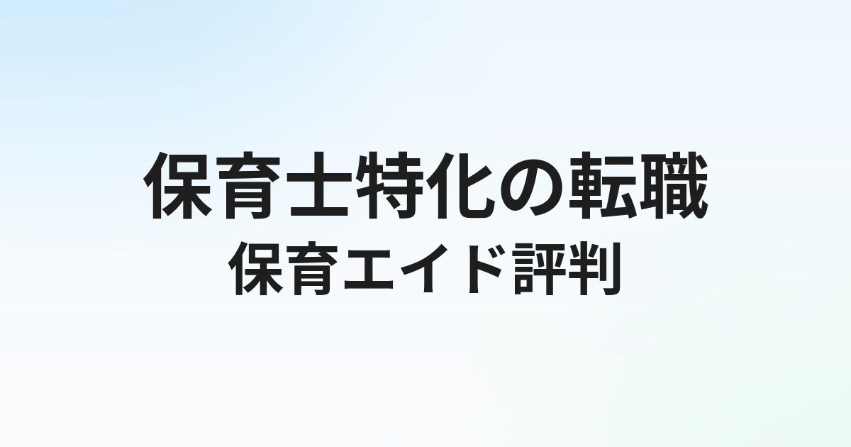 保育エイドの評判・口コミは？保育士特化の転職サービスの実態を徹底解説【2026年】