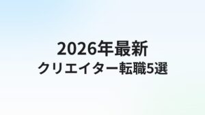 【2026年最新】クリエイター転職エージェントおすすめ5選|職種別・目的別に徹底比較