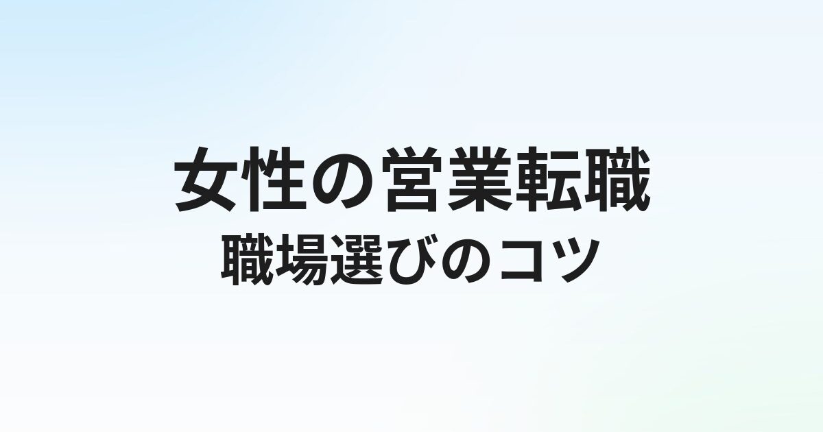 女性の営業転職完全ガイド｜活躍できる職種・職場の見分け方とエージェント選び【2026年最新】