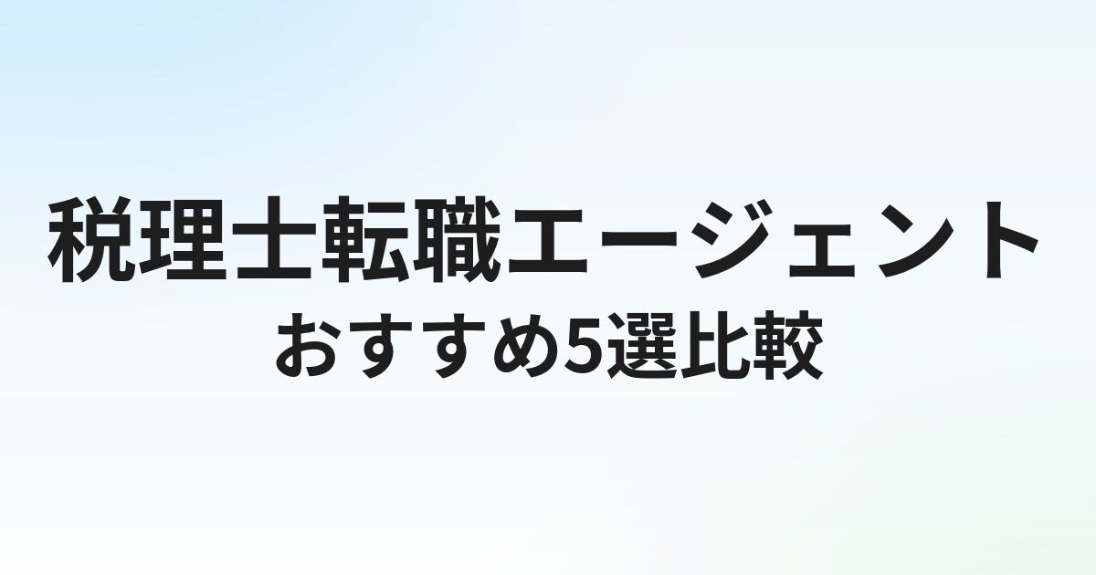 税理士転職エージェントおすすめ5選｜会計系特化サービスの選び方と活用術【2026年最新】