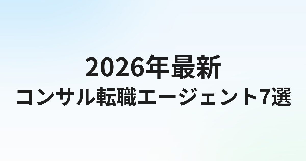 コンサル転職エージェントおすすめ7選【2026年最新】未経験・MBB・DXまで徹底比較