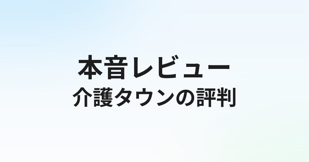 介護タウンの評判・口コミは？介護転職サポートの実態を徹底解説