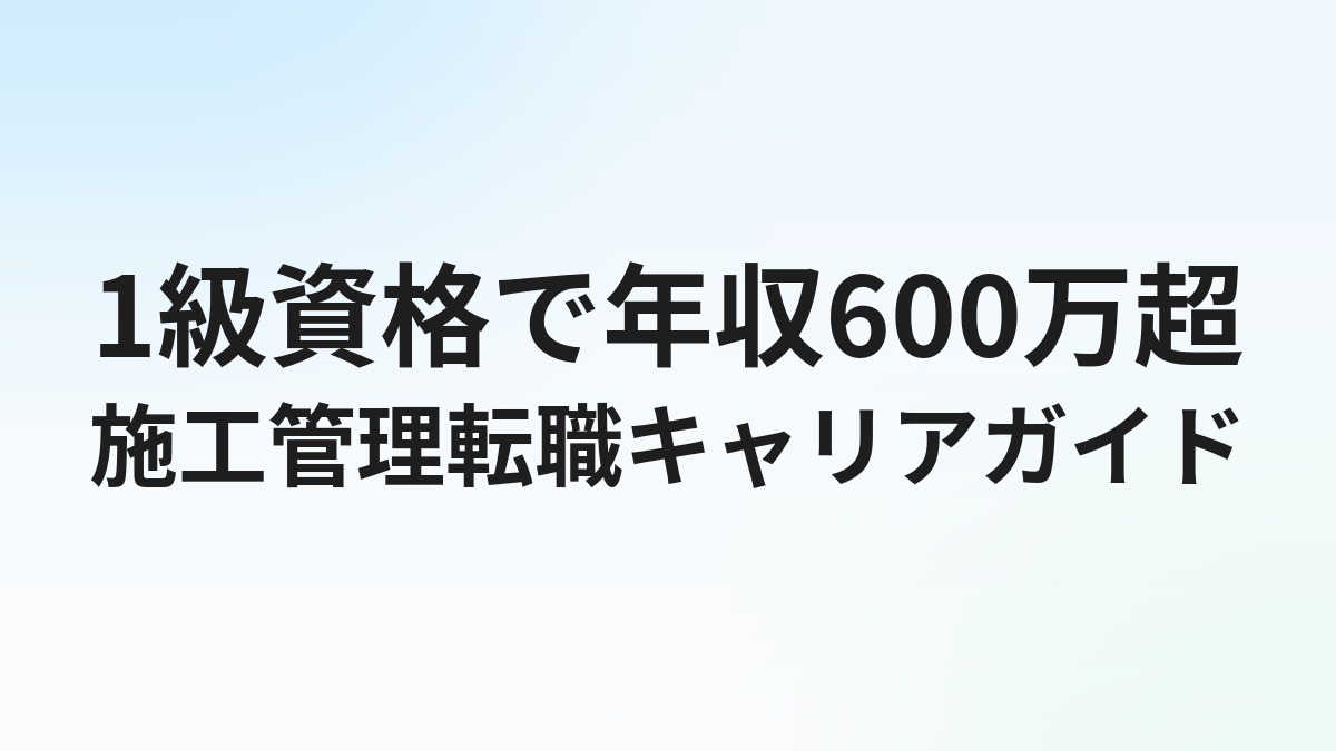 1級施工管理技士の転職完全ガイド｜資格を活かした年収アップ・キャリアパスを解説