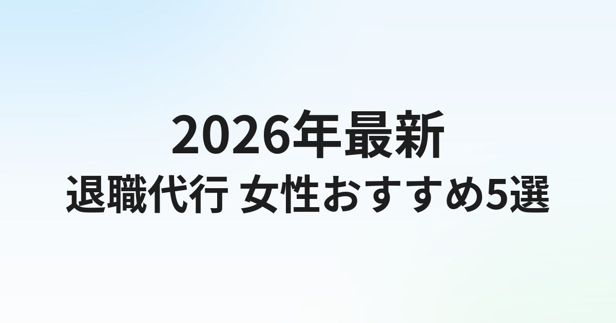退職代行 女性におすすめ5選【2026年最新】ハラスメント・人間関係で悩む女性向け比較