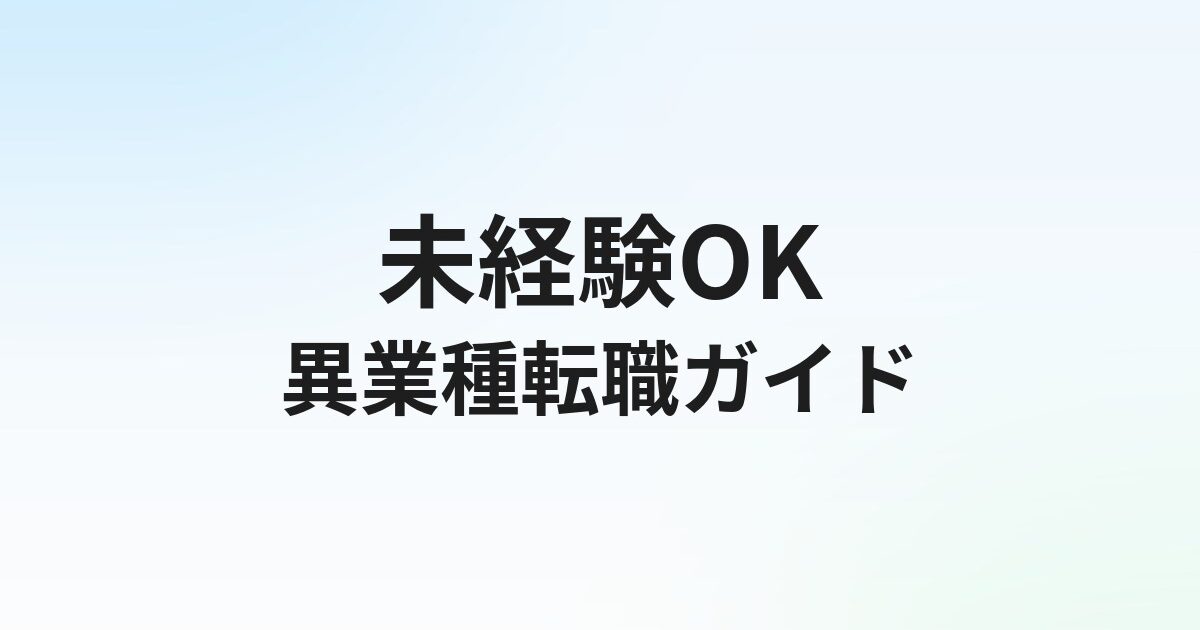 未経験から異業種転職を成功させる完全ガイド【職種別おすすめと始め方】