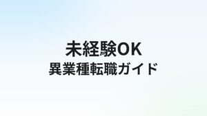 未経験から異業種転職を成功させる完全ガイド【職種別おすすめと始め方】