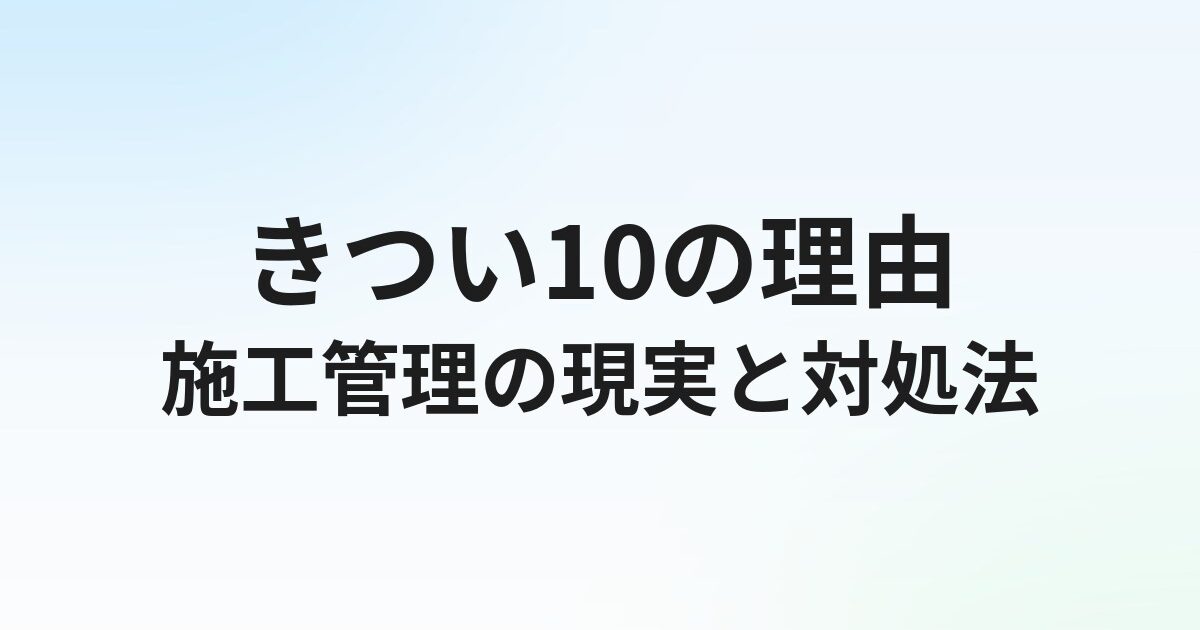 施工管理がきついと言われる10の理由【現実と対処法・辞める前にできること】