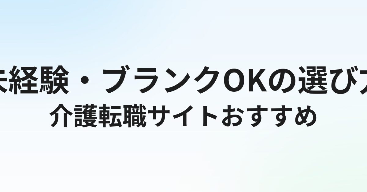 介護転職サイトおすすめランキング｜未経験・ブランクOKの選び方