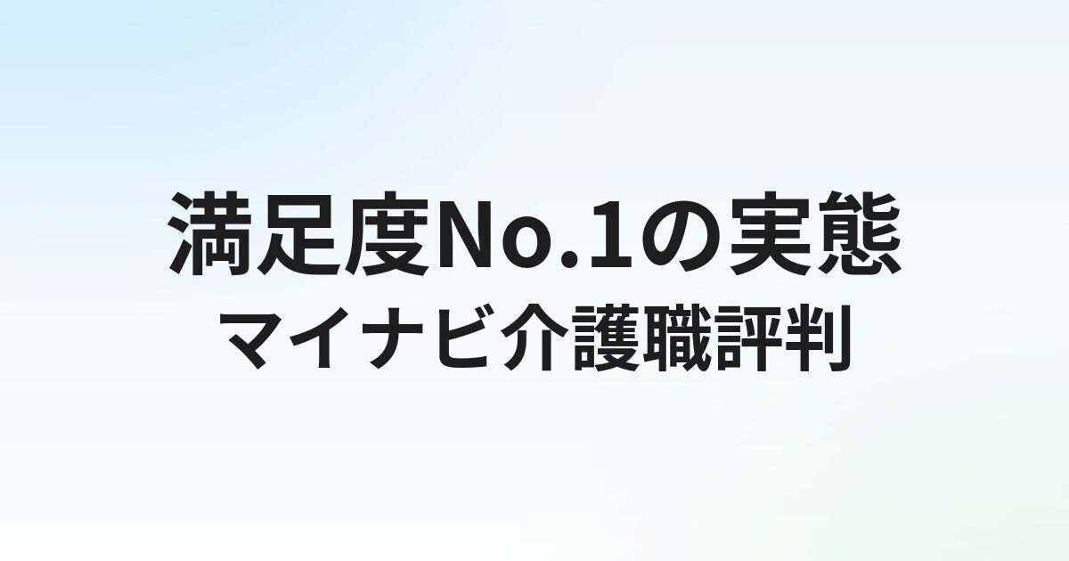 マイナビ介護職の評判・口コミ｜満足度No.1の実態を解説