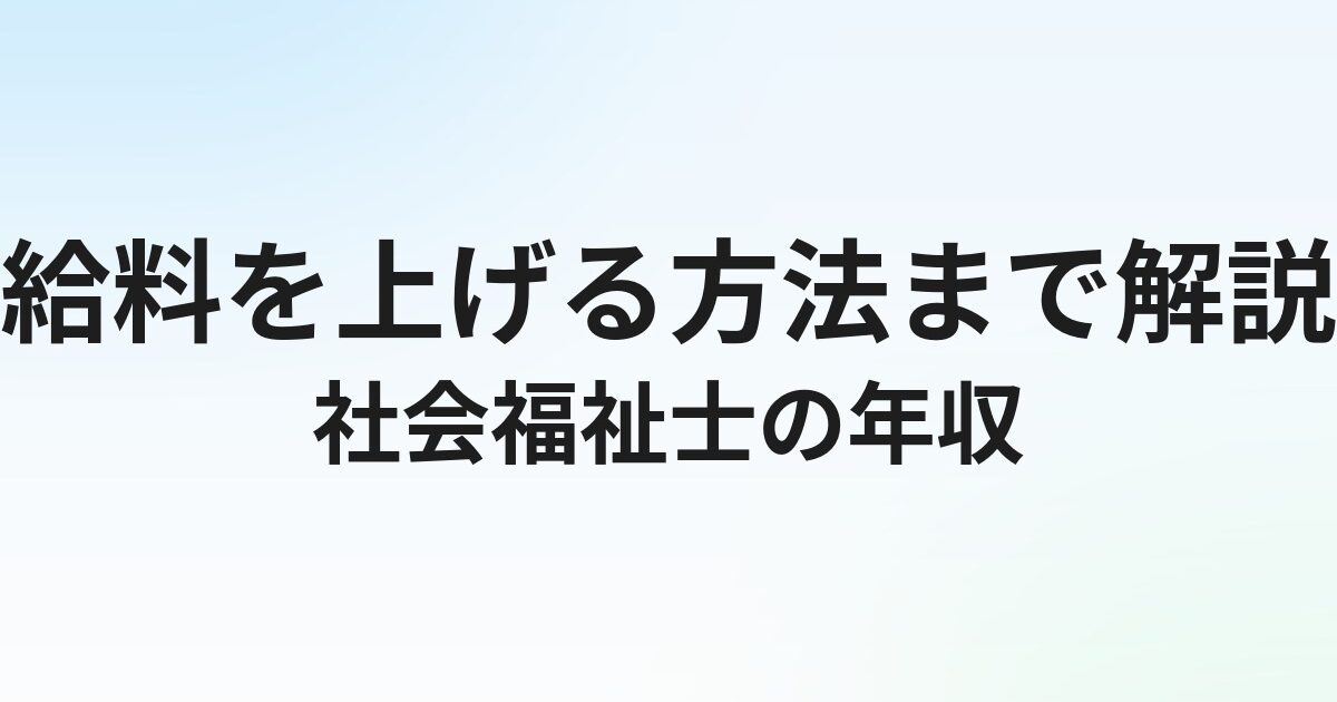 社会福祉士の年収はいくら？給料を上げる方法まで解説