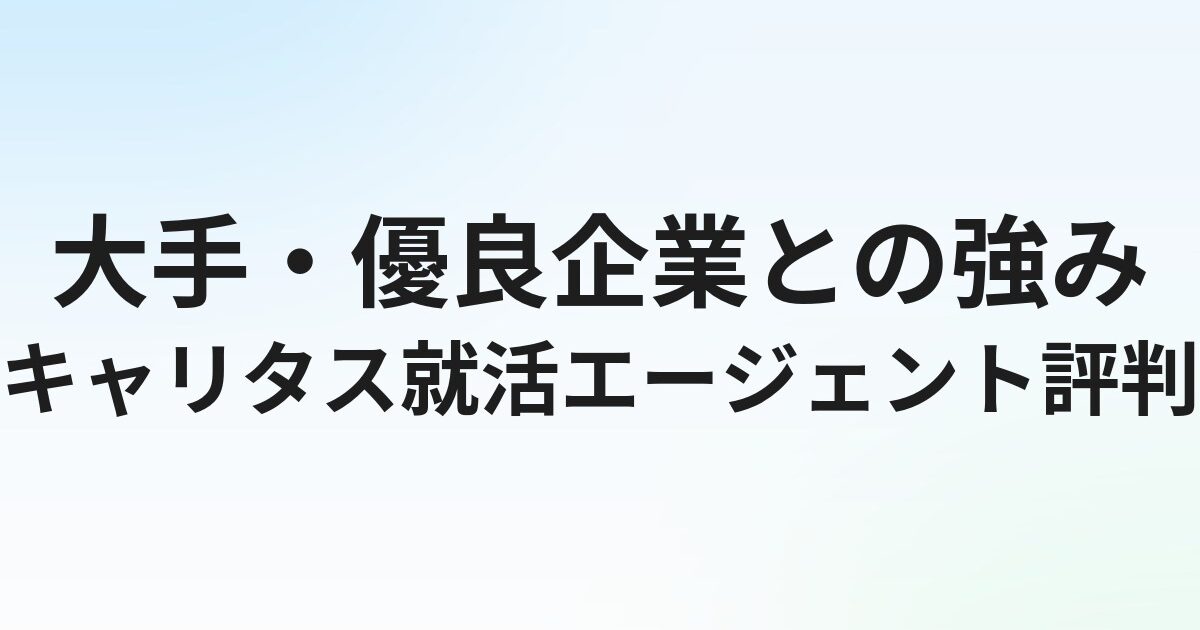 キャリタス就活エージェントの評判・口コミ｜大手・優良企業との強みを解説