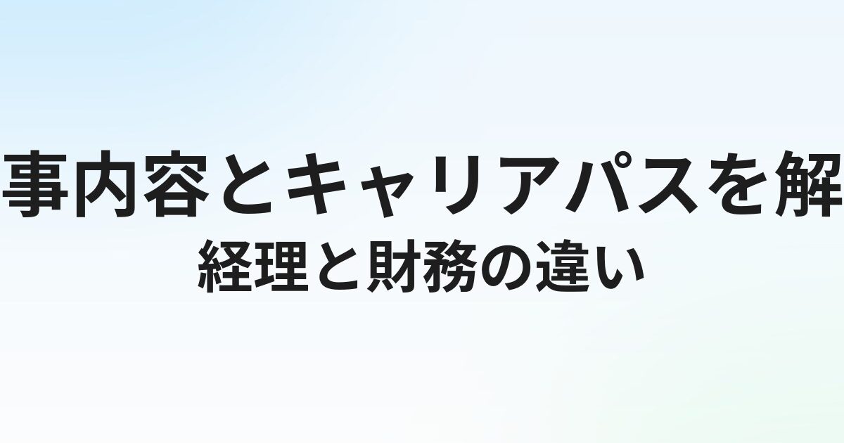 経理と財務の違いとは？仕事内容とキャリアパスをわかりやすく解説