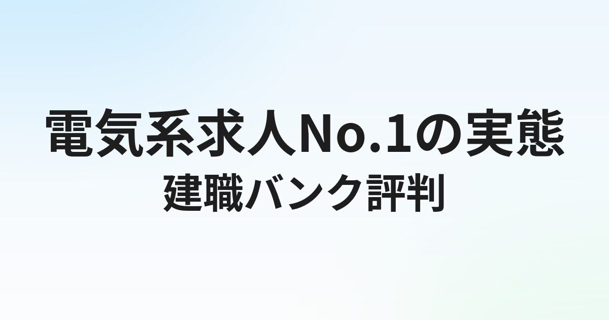 建職バンクの評判・口コミは？電気施工管理に強い転職エージェントの実態を解説【2026年】